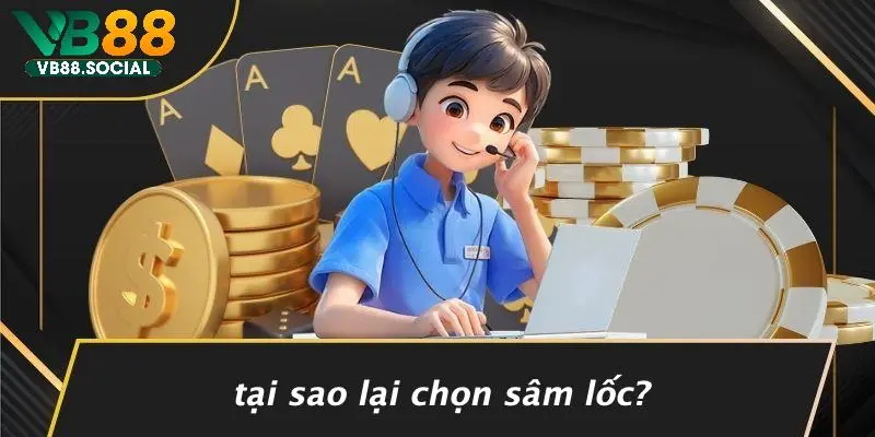 CÁCH CHƠI SÂM LỐC: BÍ KÍP THÀNH THẦN BÀI SIÊU NHANH 2 Tại Sao Lại Chọn Sâm Lốc?