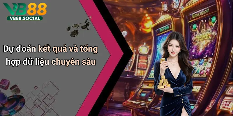 Dự đoán kết quả và tổng hợp dữ liệu chuyên sâu